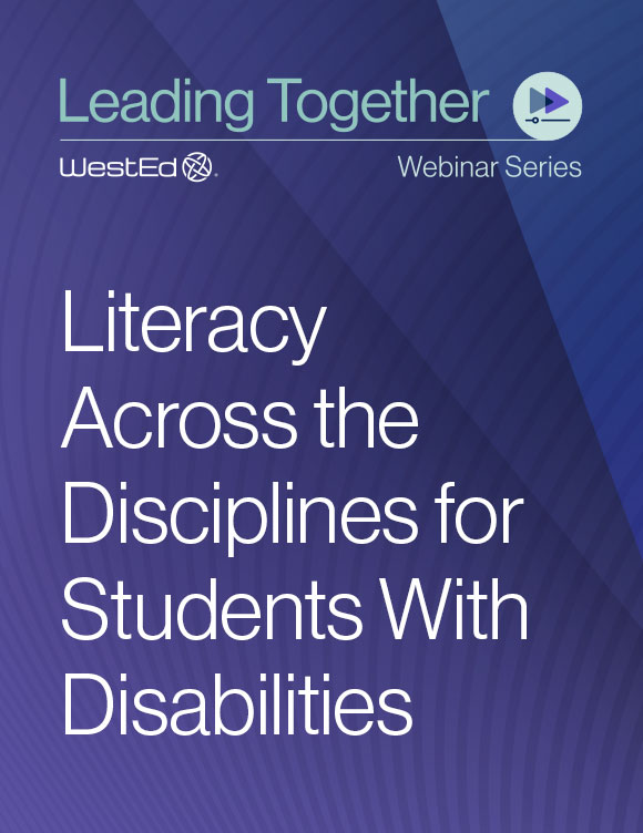Links to the Literacy Across the Disciplines for Students with Disabilities archived webinar on WestEd.org