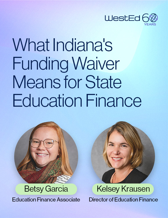Links to WestEd.org blog post titled, "What Indiana's Funding Waiver Means for State Education Finance" by Betsey Garcia, Education Finance Associate, and Kelsey Krausen, Director of Education Finance at WestEd.