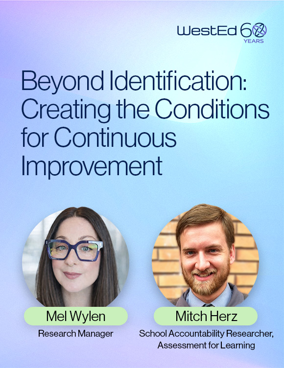 Links to WestEd.org blog titled "Beyond Identification: Creating the Conditions for Continuous Improvement" by Mel Wylen, Research Manager, and Mitch Herz, School Accountability Researcher, Assessment for Learning, at WestEd.