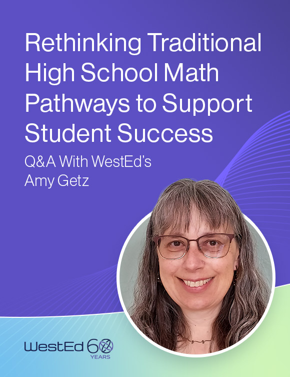 Links to WestEd.org blog titled "Rethinking Traditional High School Math Pathways to Support Student Success," a Q&A with WestEd's Amy Getz. WestEd 60 Years.