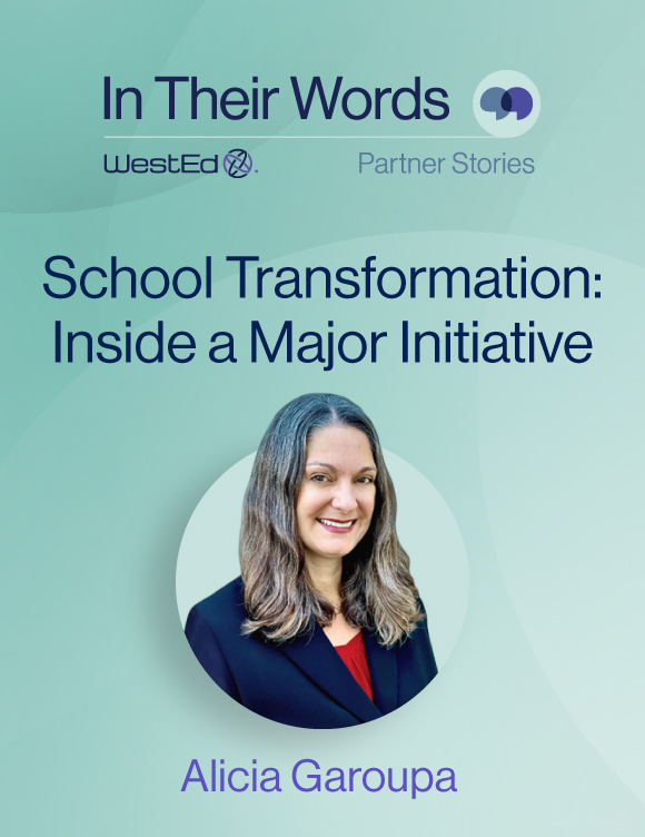 Links to WestEd.org Q&A blog titled "School Transformation: Inside a Major Initiative" with Alicia Garoupa, Chief of Well-Being and Support Services, Los Angeles County Office of Education.
