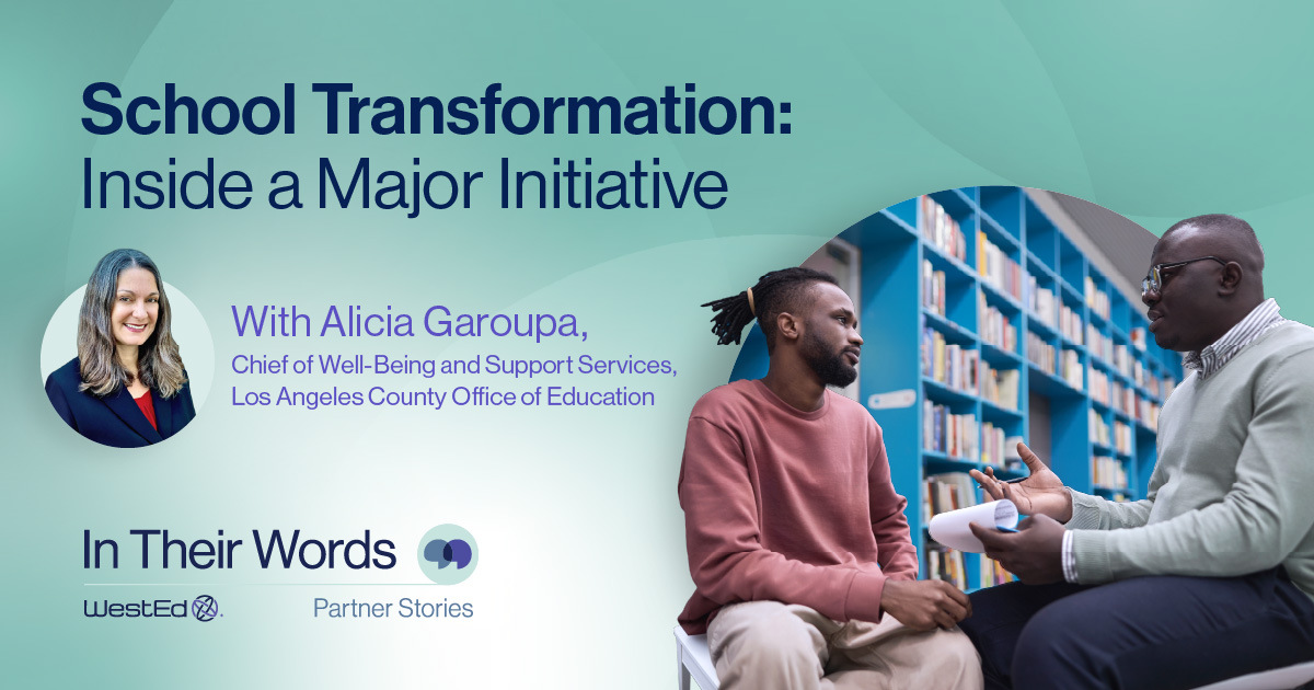 "School Transformation: Inside a Major Initiative" featuring Alicia Garoupa, Chief of Well-Being and Support Services, Los Angeles County Office of Education. The WestEd logo and 'In Their Words: Partner Stories' text also appears. Links to more information on WestEd.org.