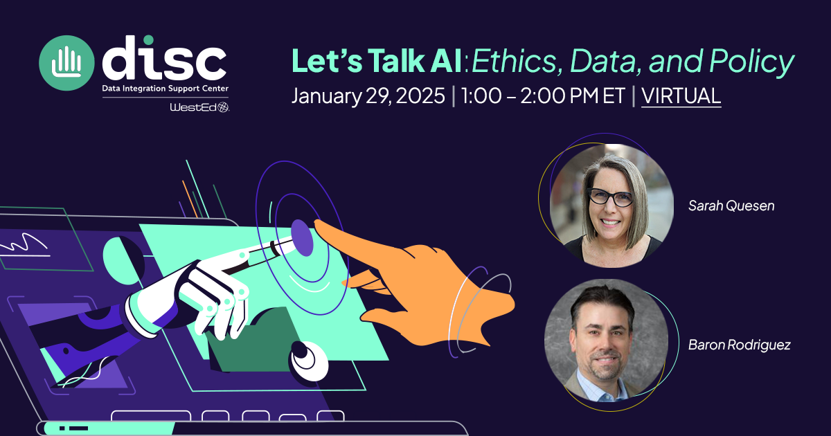 Graphic for 'Let’s Talk AI: Ethics, Data, and Policy,' January 29, 2025, 1–2 PM ET, hosted by DISC at WestEd. Features a human hand reaching toward a robotic hand on an interface, with photos of speakers Sarah Quesen and Baron Rodriguez.